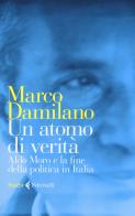 Un atomo di verità. Aldo Moro e la fine della politica in Italia di Marco Damilano edito da Feltrinelli