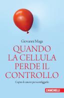 Quando la cellula perde il controllo. Capire il cancro per sconfiggerlo di Giovanni Maga edito da Zanichelli