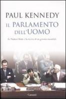 Il parlamento dell'uomo. Le Nazioni Unite e la ricerca di un governo mondiale di Paul Kennedy edito da Garzanti