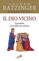 Il Dio vicino. L'eucaristia cuore della vita cristiana di Benedetto XVI (Joseph Ratzinger) edito da San Paolo Edizioni