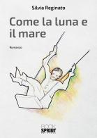 Come la luna e il mare di Silvia Reginato edito da BooksprintEdizioni