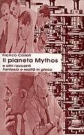 Il pianeta Mythos e altri racconti. Fantasia e realtà in gioco di Franco Casali edito da CLUEB