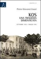 Kos. Una tragedia dimenticata. Settembre 1943-maggio 1945 di Pietro Giovanni Liuzzi edito da Aracne