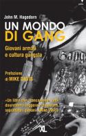 Un Mondo di gang. Giovani armati e cultura gangsta di John M. Hagedorn edito da XL Edizioni