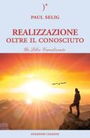 Realizzazione oltre il conosciuto. Un libro canalizzato di Paul Selig edito da Stazione Celeste