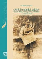 «Amici e nemici, addio». Ricordi della prima guerra mondiale di Vittorio Fulcoli edito da Delta 3