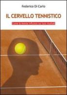 Il cervello tennistico. Come la mente influisce sui tuoi risultati di Federico Di Carlo edito da & MyBook