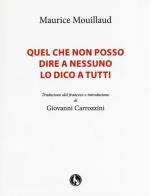 Quel che non posso dire a nessuno lo dico a tutti di Maurice Mouillaud-Tropmann edito da Lupo