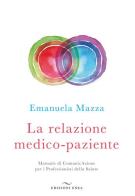 La relazione medico-paziente. Manuale di comunicazione per i professionisti della salute di Emanuela Mazza edito da Enea Edizioni