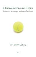 Il gioco interiore nel tennis. Come usare la mente per raggiungere l'eccellenza di Timothy W. Gallwey edito da Ultra