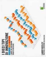 I dieci tipi di innovazione. L'arte di costruire svolte decisive di Larry Keeley, Ryan Pikkel, Brian Quinn edito da Edizioni LSWR