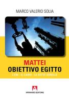 Mattei, obiettivo Egitto. L'ENI, Il Cairo, Le Sette Sorelle di Marco Valerio Solia edito da Armando Editore