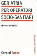 Geriatria per operatori socio-sanitari di Giovanni Gelmini edito da Carocci