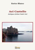 Aci Castello. Antiqua civitas Castri Aci di Enrico Blanco edito da Editoriale Agorà