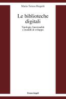 Le biblioteche digitali. Tecnologie, funzionalità e modelli di sviluppo di Maria Teresa Biagetti edito da Franco Angeli