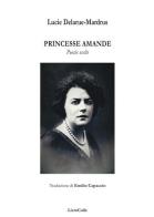 Princesse Amande. Poesie scelte di Lucie Delarue-Mardrus edito da LietoColle