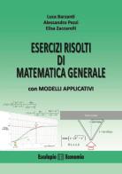 Esercizi risolti di matematica generale con modelli applicativi di Luca Barzanti, Alessandro Pezzi, Elisa Zaccarelli edito da Esculapio