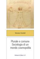 Plurale e comune. Sociologia di un mondo cosmopolita di Vincenzo Cicchelli edito da Morlacchi