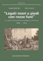 Legati mani e piedi con rozze funi. Le carte raccontano la pellagra a Ferrara. 1859-1933 di Magda Beltrami, Mara Guerra edito da Tresogni