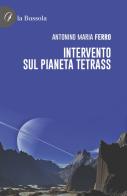 Intervento sul pianeta Tetrass di Antonino Maria Ferro edito da la Bussola