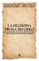 La filosofia prima dei Greci. Concezioni del mondo in Mesopotamia, nell'antico Egitto e presso gli Ebrei di Henri Frankfort, Henriette A. Frankfort, John A. Wilson edito da Editoriale Jouvence