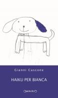 Haiku per Bianca di Gianni Cascone edito da Giraldi Editore