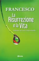 La risurrezione e la vita di Francesco (Jorge Mario Bergoglio) edito da OasiApp La Pietra d'Angolo