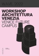 W.A.VE. 2022 Workshop architettura Venezia. Venice future campus. Ediz. bilingue edito da Anteferma Edizioni