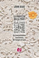 La profezia della pace. Un'interpretazione nonviolenta del Vangelo di Luca di John Dear edito da Il Pellegrino
