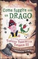 Come fuggire con un drago. Le eroiche disavventure di Topicco Terribilis Totanus III di Cressida Cowell edito da Mondadori