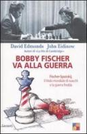 Bobby Fischer va alla guerra. Fischer-Spasskij, il titolo mondiale di scacchi e la guerra fredda di David Edmonds, John Eidinow edito da Garzanti Libri