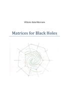 Matrices for black holes di Vittorio Italo Morrone edito da Youcanprint