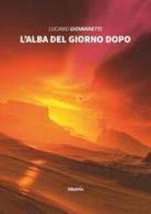 L' alba del giorno dopo di Luciano Giovannetti edito da Gruppo Albatros Il Filo