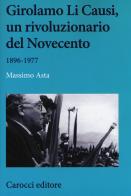 Girolamo Li Causi, un rivoluzionario del Novecento 1896-1977 di Massimo Asta edito da Carocci
