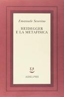 Heidegger e la metafisica di Emanuele Severino edito da Adelphi