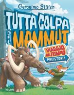 Tutta colpa del mammut. Viaggio nel tempo: Preistoria di Geronimo Stilton edito da Piemme