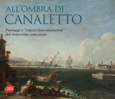 All'ombra di Canaletto. Paesaggi e «capricciose invenzioni» del Settecento veneziano edito da Skira