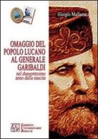 Omaggio del popolo lucano al generale Garibaldi nel duecentesimo anno dalla nascita di Giorgio Mallamaci edito da Edizioni Univ. Romane