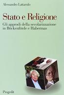 Stato e religione. Gli approdi della secolarizzazione in Böckenförde e Habermas di Alessandro Lattarulo edito da Progedit
