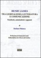 Henry James tra giornalismo, letteratura e comunicazione. Notebook, annotazioni e appunti di Stefano Palanca edito da Simple