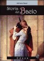 Storia del bacio. Viaggio all'interno di un sentimento e di un gesto di Adriano Bassi edito da Odoya