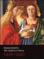 Rinascimento tra Veneto e Friuli 1450-1550. Ediz. illustrata edito da Terra Ferma Edizioni