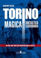 Torino magica fantastica leggendaria. Oltre 300 voci sui misteri della città di Massimo Centini edito da Il Punto PiemonteinBancarella