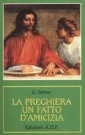 La preghiera, un fatto d'amicizia di Giorgio Bettan edito da Apostolato della Preghiera
