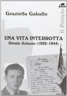 Una vita interrotta. Oreste Armano (1922-1944) di Graziella Gaballo edito da Joker