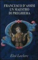 Francesco d'Assisi: un maestro di preghiera di Éloi Leclerc edito da Biblioteca Francescana