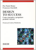 Design to success. Come concepire e progettare prodotti vincenti di P. Paolo Momo, Francesco Zucchelli edito da ISEDI
