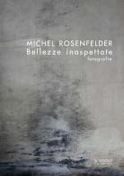 Bellezze inaspettate. Fotografie. Ediz. italiana, inglese e francese di Michel Rosenfelder edito da Il Vicolo