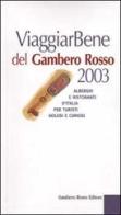 Viaggiar Bene del Gambero Rosso 2003. Alberghi e ristoranti d'Italia per turisti golosi e curiosi edito da GRH