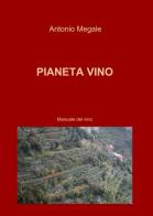 Pianeta vino di Antonio Megale edito da ilmiolibro self publishing
